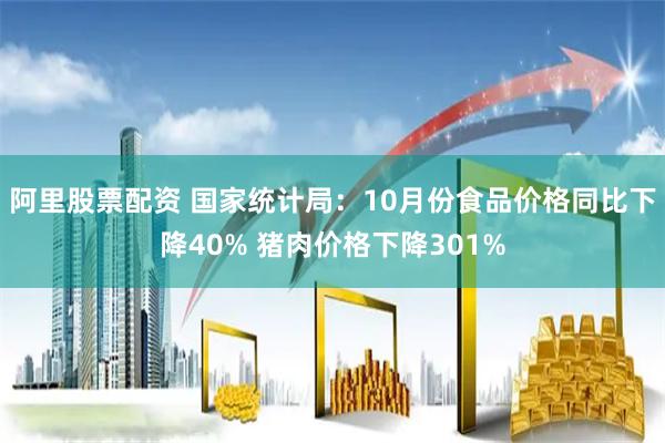 阿里股票配资 国家统计局：10月份食品价格同比下降40% 猪肉价格下降301%